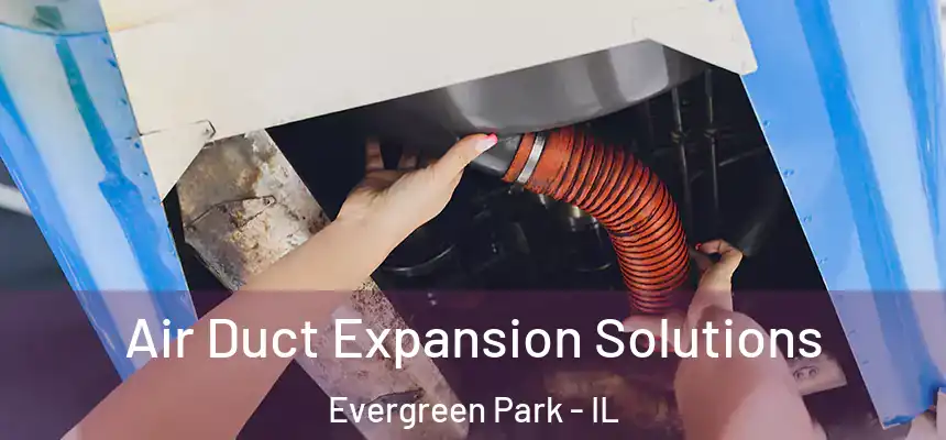Air Duct Expansion Solutions Evergreen Park - IL