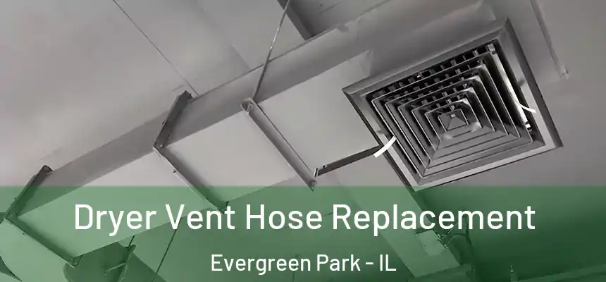  Dryer Vent Hose Replacement Evergreen Park - IL