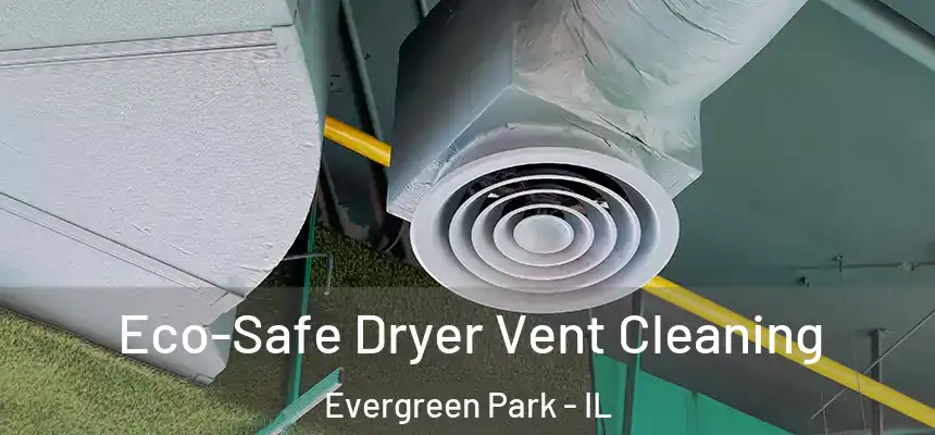 Eco-Safe Dryer Vent Cleaning Evergreen Park - IL