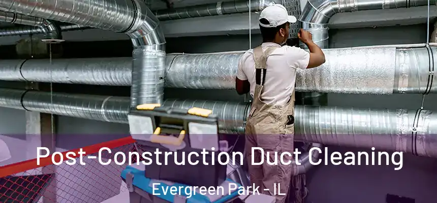  Post-Construction Duct Cleaning Evergreen Park - IL