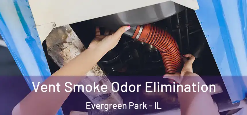 Vent Smoke Odor Elimination Evergreen Park - IL